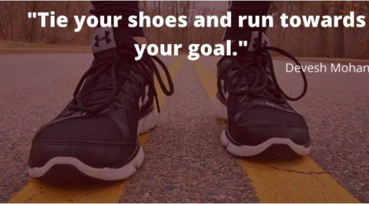 ‘TIE YOUR SHOES AND RUN TOWARDS YOUR GOAL’