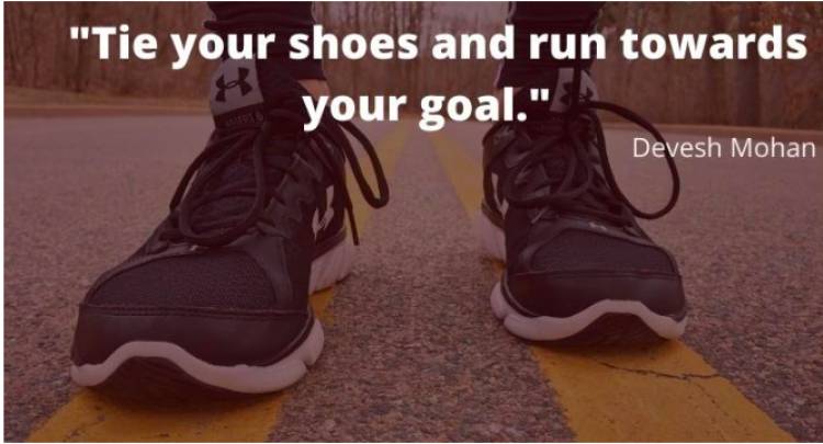 ‘TIE YOUR SHOES AND RUN TOWARDS YOUR GOAL’